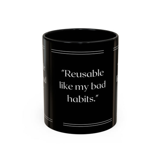 Reusable Like My Bad Habits Bad Habits Coffee Mug