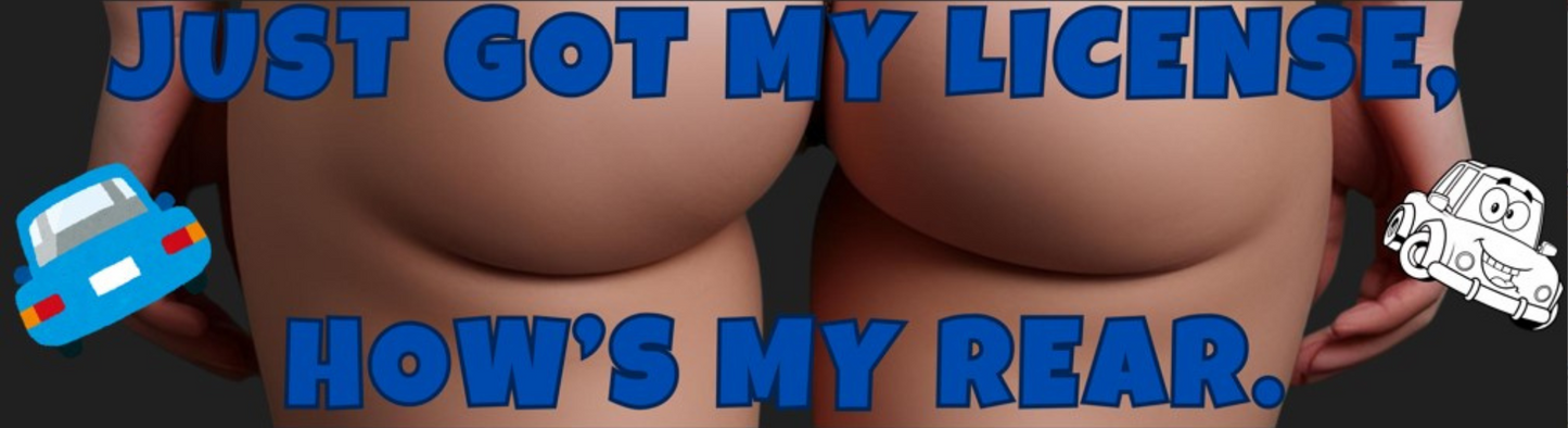 Funny New Driver Bumper Sticker 6 – "Just Got My License, How's My Rear?" – Teen Driver Gift, Car Decal, Graduation Humor Sticker