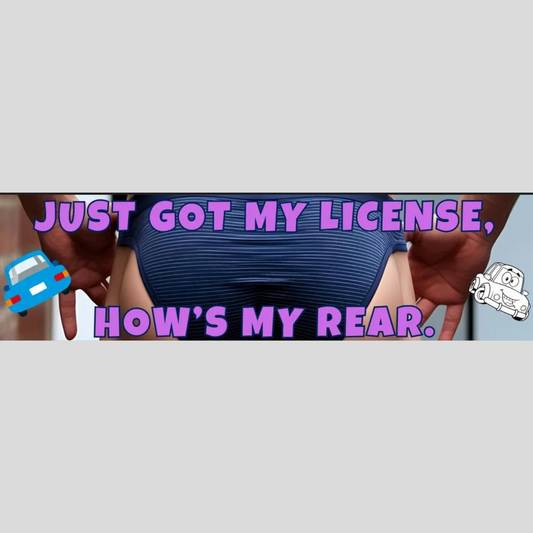 Funny New Driver Bumper Sticker 5 – "Just Got My License, How's My Rear?" – Teen Driver Gift, Car Decal, Graduation Humor Sticker